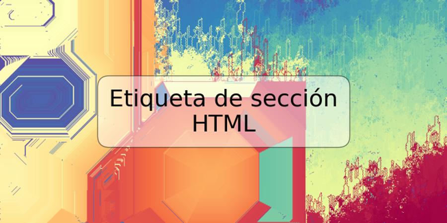 Etiqueta de sección HTML