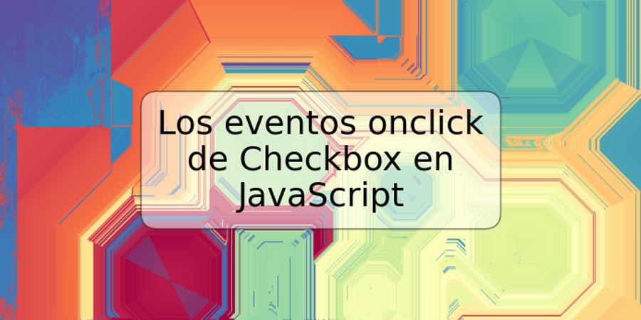 Los eventos onclick de Checkbox en JavaScript