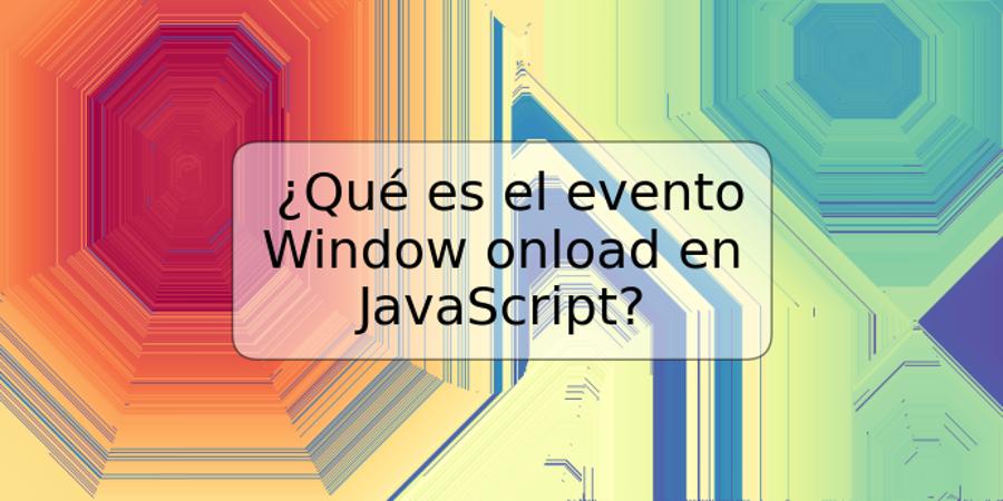 ¿Qué es el evento Window onload en JavaScript?
