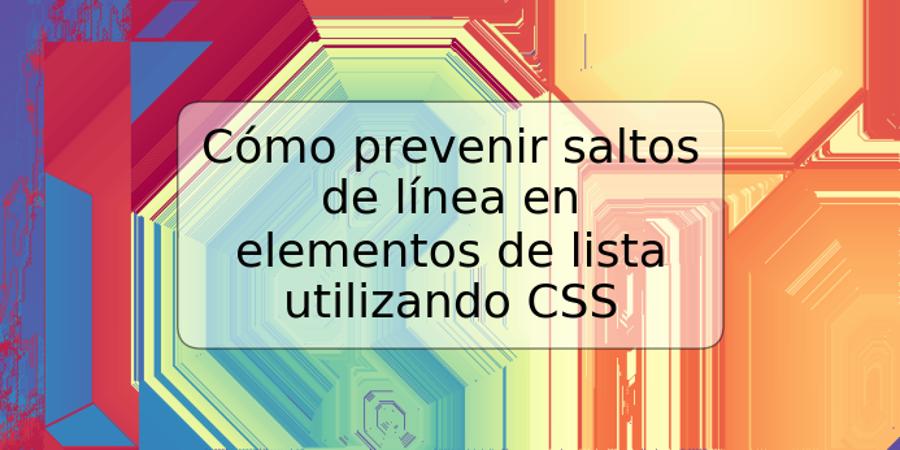 Cómo prevenir saltos de línea en elementos de lista utilizando CSS