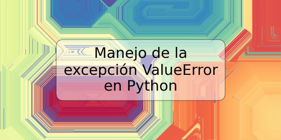 Manejo de la excepción ValueError en Python