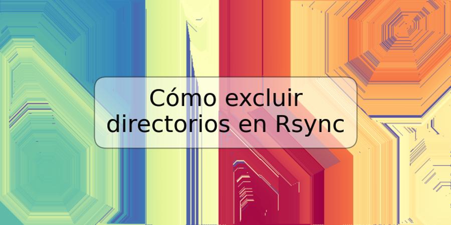 Cómo excluir directorios en Rsync