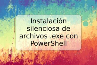 Instalación silenciosa de archivos .exe con PowerShell