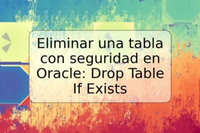 Eliminar una tabla con seguridad en Oracle: Drop Table If Exists