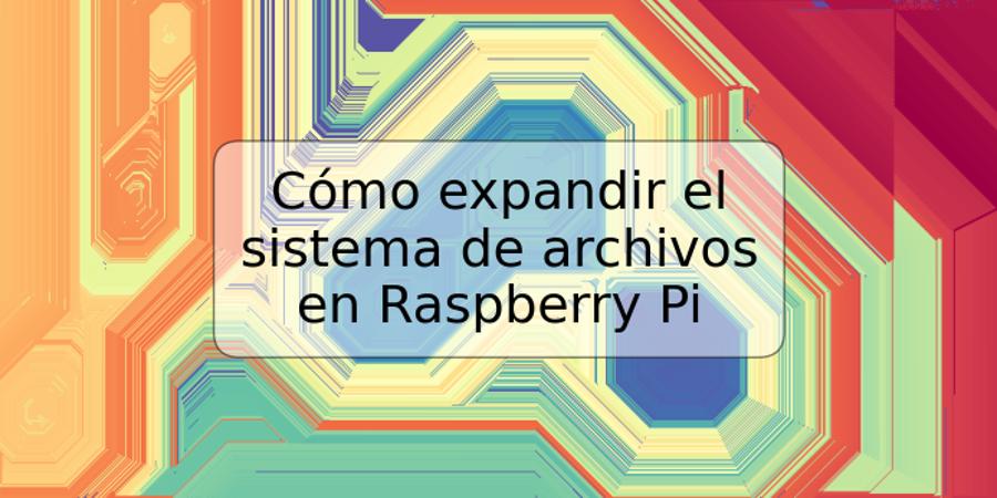 Cómo expandir el sistema de archivos en Raspberry Pi