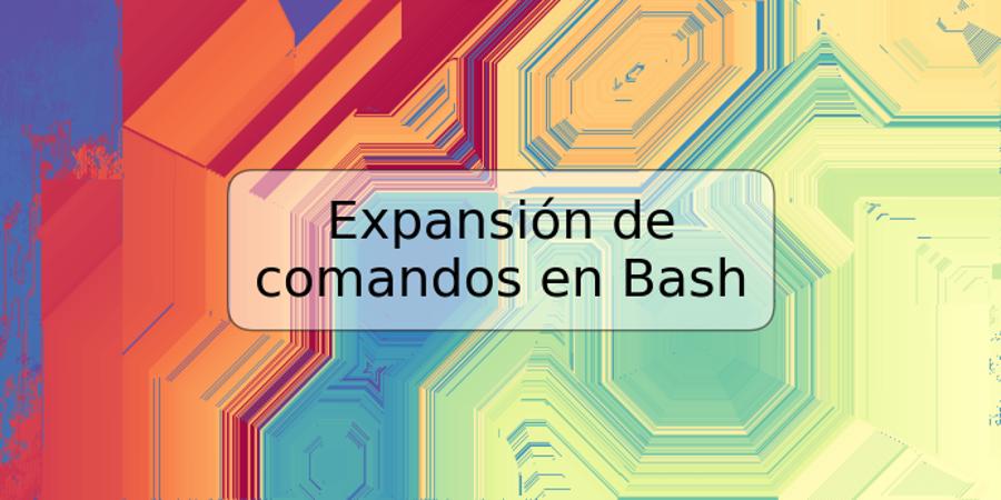 Expansión de comandos en Bash