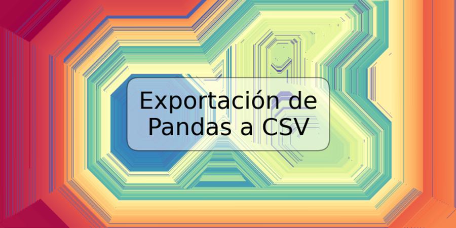 Exportación de Pandas a CSV