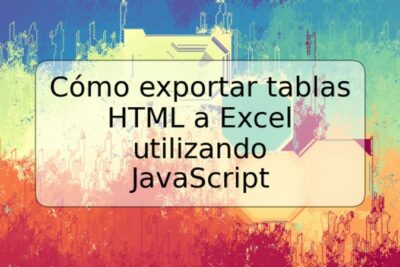 Cómo exportar tablas HTML a Excel utilizando JavaScript