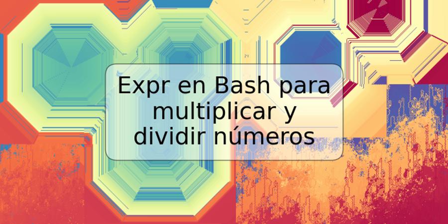 Expr en Bash para multiplicar y dividir números