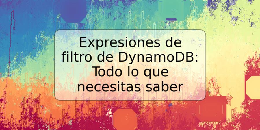 Expresiones de filtro de DynamoDB: Todo lo que necesitas saber