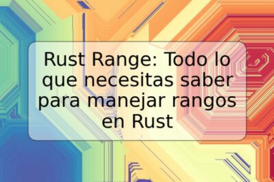 Rust Range: Todo lo que necesitas saber para manejar rangos en Rust