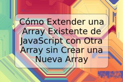 Cómo Extender una Array Existente de JavaScript con Otra Array sin Crear una Nueva Array
