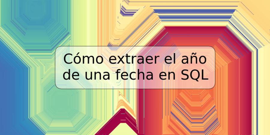 Cómo extraer el año de una fecha en SQL