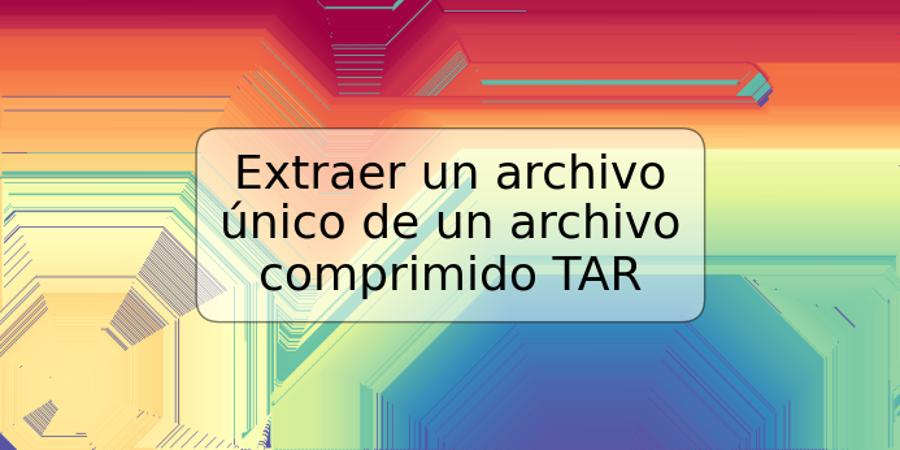 Extraer un archivo único de un archivo comprimido TAR