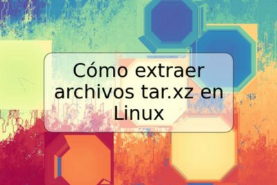 Cómo extraer archivos tar.xz en Linux