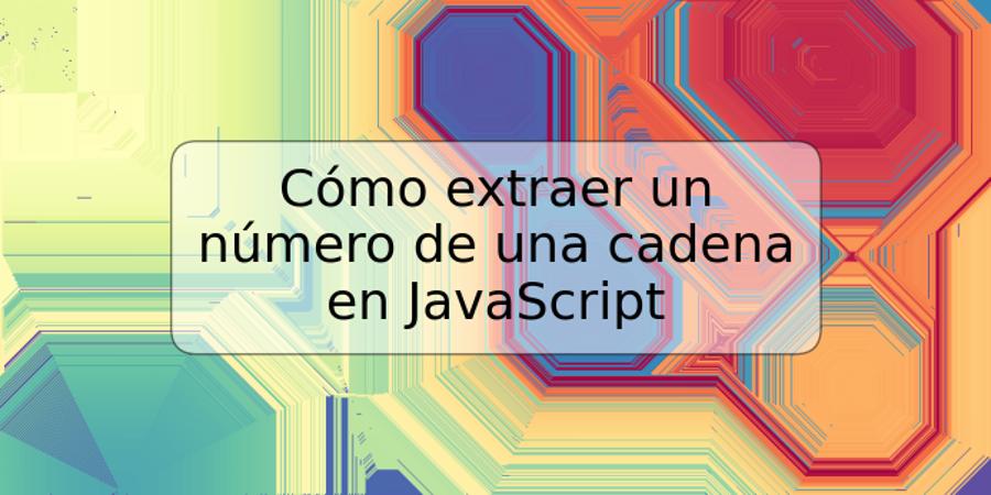 Cómo extraer un número de una cadena en JavaScript