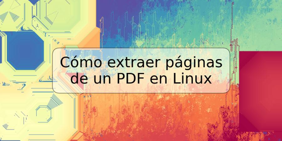 Cómo extraer páginas de un PDF en Linux