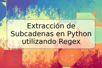 Extracción de Subcadenas en Python utilizando Regex