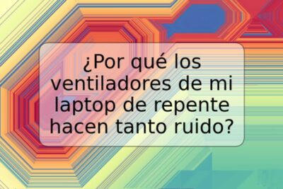 ¿Por qué los ventiladores de mi laptop de repente hacen tanto ruido?