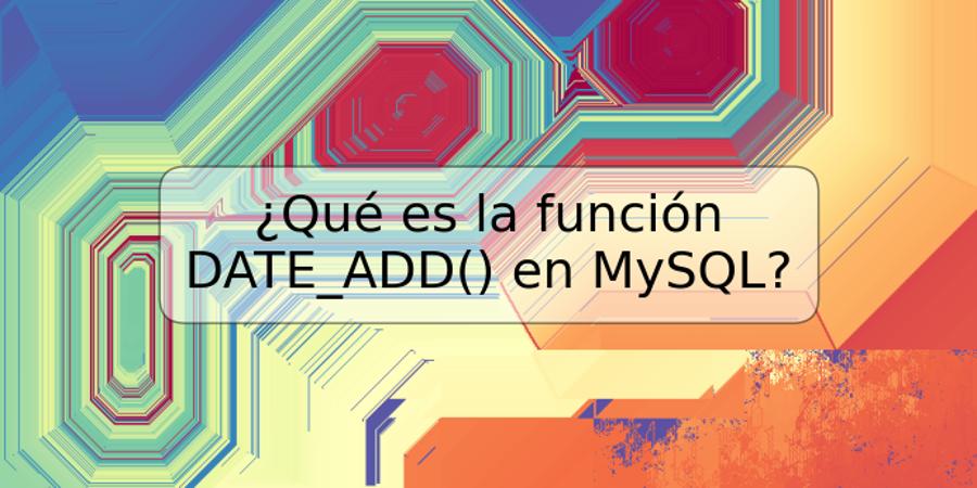 ¿Qué es la función DATE_ADD() en MySQL?