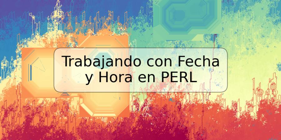 Trabajando con Fecha y Hora en PERL