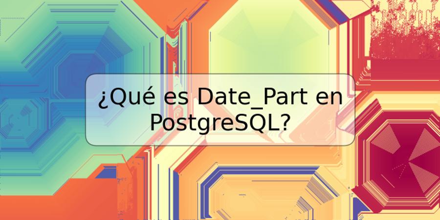 ¿Qué es Date_Part en PostgreSQL?