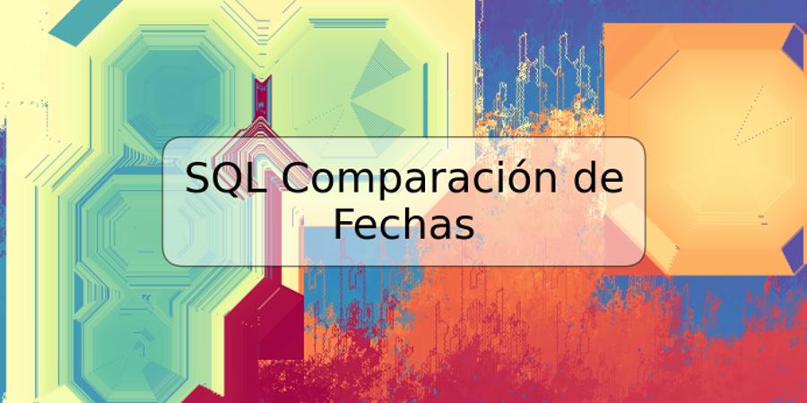 SQL Comparación de Fechas