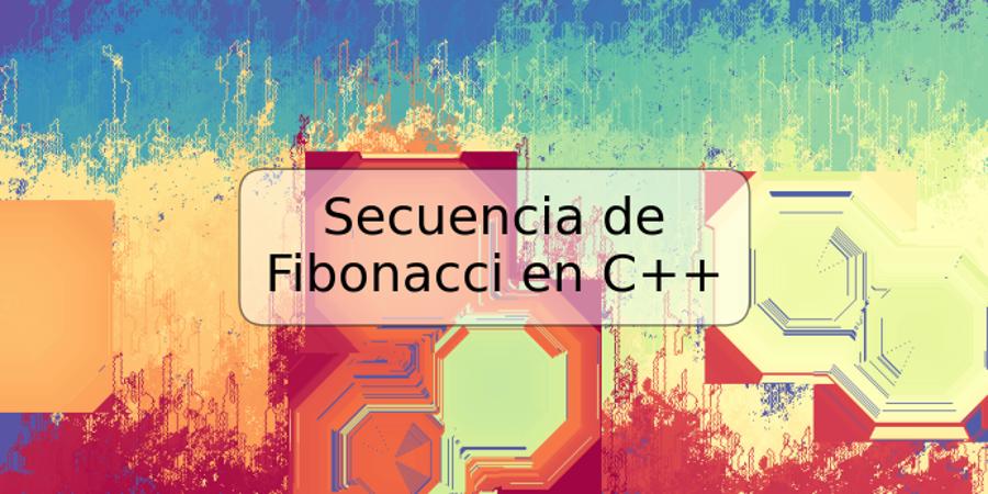 Secuencia de Fibonacci en C++