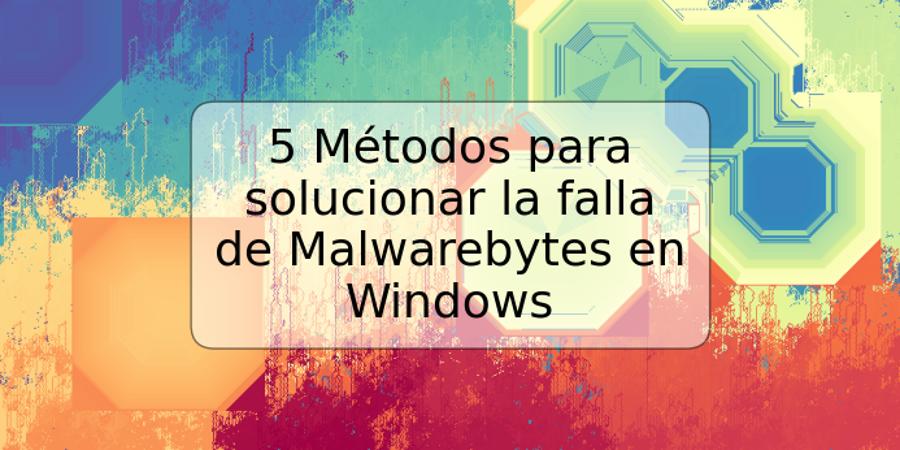 5 Métodos para solucionar la falla de Malwarebytes en Windows
