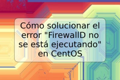 Cómo solucionar el error "FirewallD no se está ejecutando" en CentOS