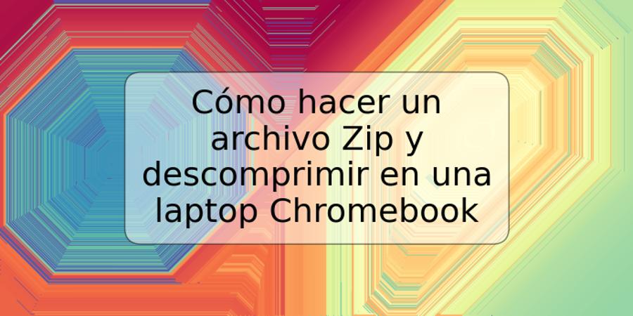 Cómo hacer un archivo Zip y descomprimir en una laptop Chromebook