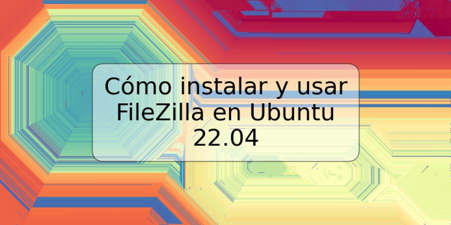 Cómo instalar y usar FileZilla en Ubuntu 22.04