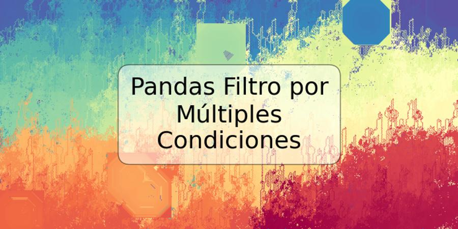 Pandas Filtro por Múltiples Condiciones