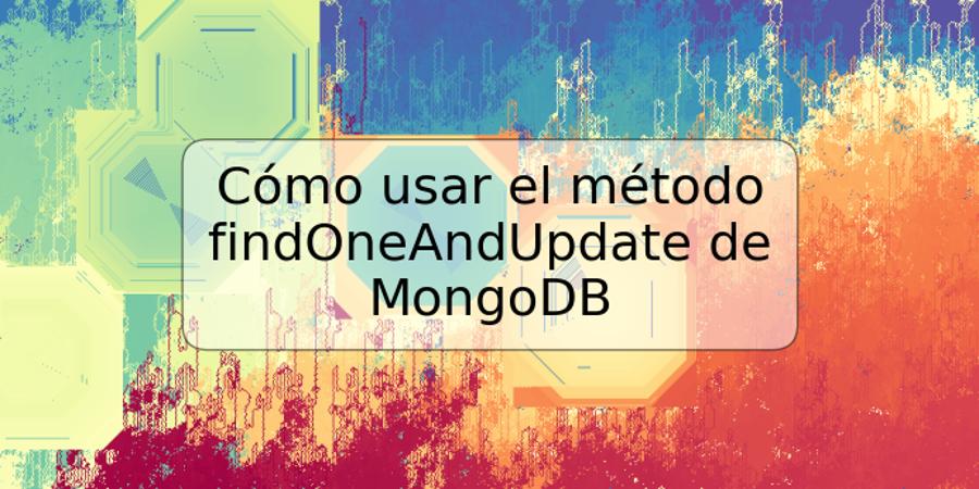 Cómo usar el método findOneAndUpdate de MongoDB