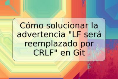 Cómo solucionar la advertencia "LF será reemplazado por CRLF" en Git