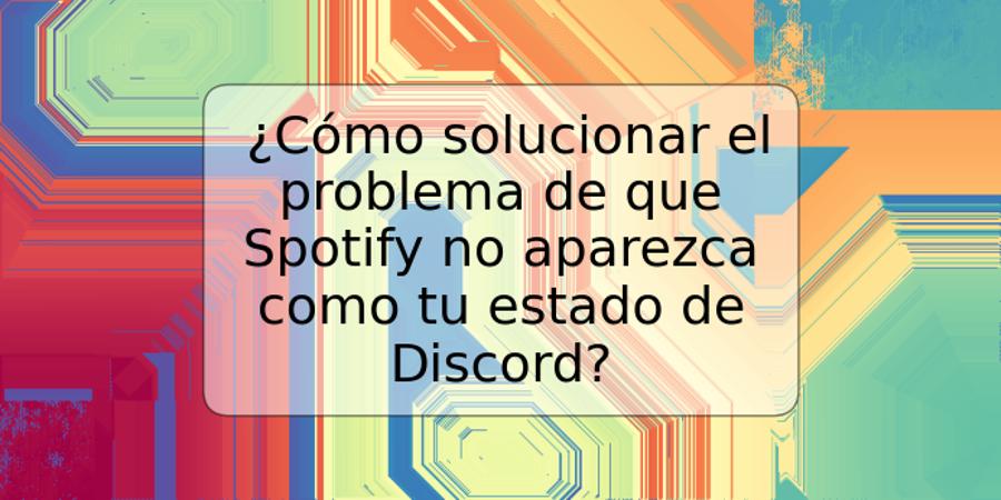 ¿Cómo solucionar el problema de que Spotify no aparezca como tu estado de Discord?