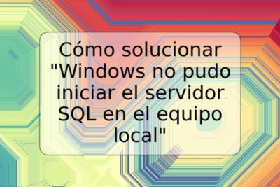 Cómo solucionar "Windows no pudo iniciar el servidor SQL en el equipo local"