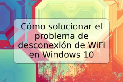 Cómo solucionar el problema de desconexión de WiFi en Windows 10