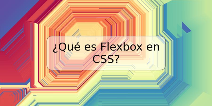 ¿Qué es Flexbox en CSS?