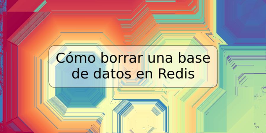 Cómo borrar una base de datos en Redis