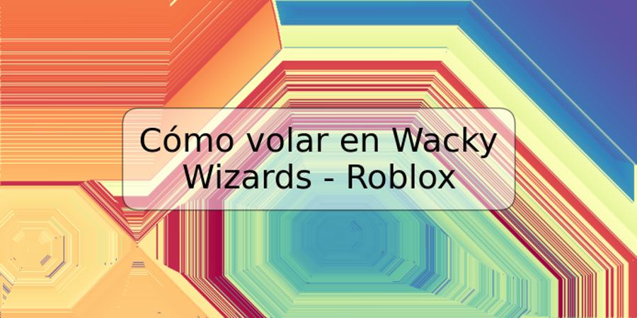 Cómo volar en Wacky Wizards - Roblox