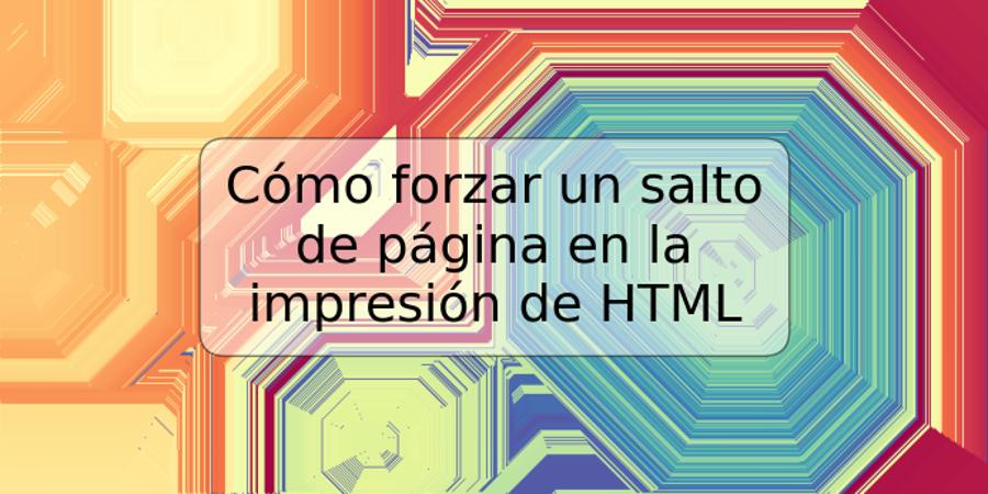 Cómo forzar un salto de página en la impresión de HTML