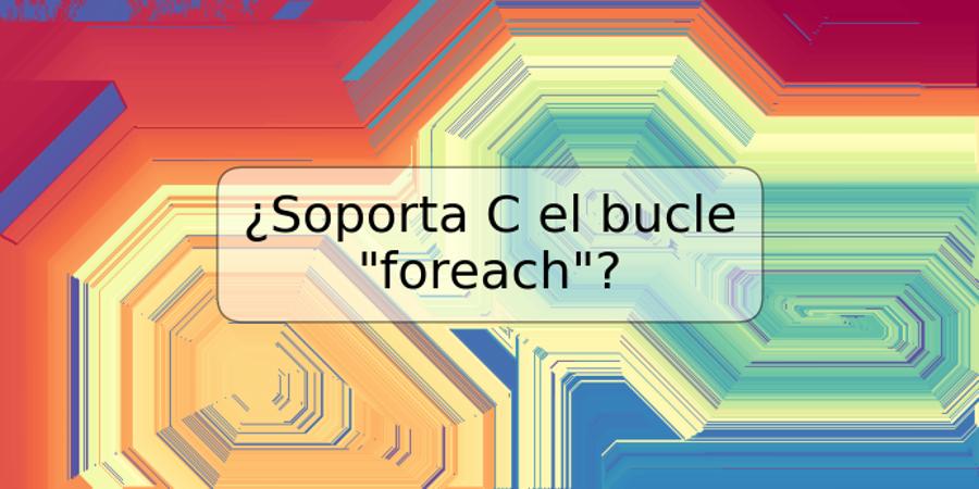 ¿Soporta C el bucle "foreach"?