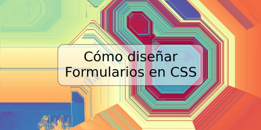 Cómo diseñar Formularios en CSS