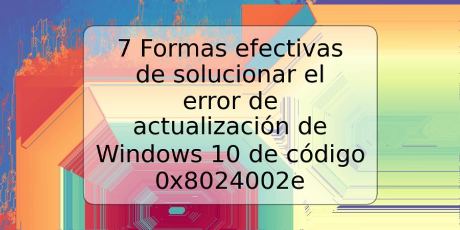7 Formas efectivas de solucionar el error de actualización de Windows 10 de código 0x8024002e