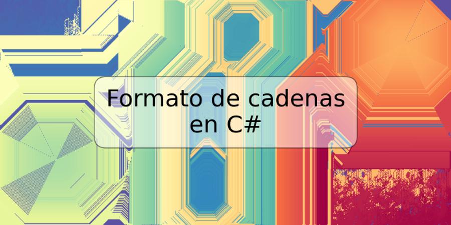 Formato de cadenas en C#