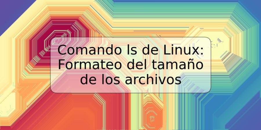 Comando ls de Linux: Formateo del tamaño de los archivos