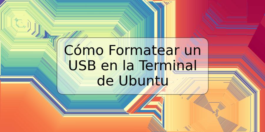 Cómo Formatear un USB en la Terminal de Ubuntu