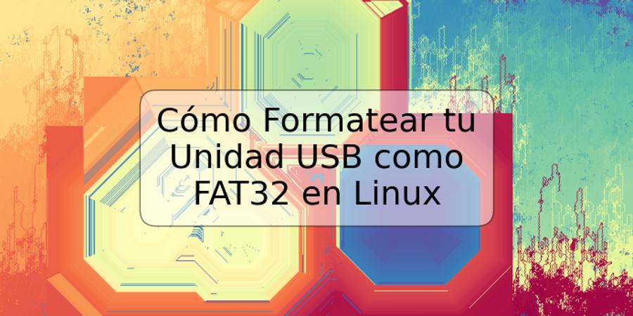 Cómo Formatear tu Unidad USB como FAT32 en Linux