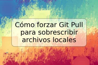 Cómo forzar Git Pull para sobrescribir archivos locales